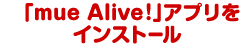 (1)「mue Alive!」アプリをインストール